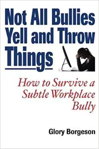 Not All Bullies Yell and Throw Things: How to Survive a Subtle Workplace Bully
