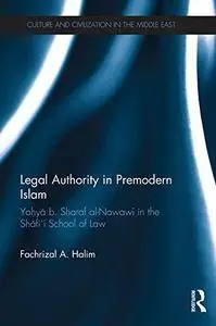 Legal Authority in Premodern Islam: Yahya B Sharaf Al-Nawawi in the Shafi'i School of Law
