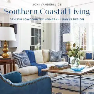 Southern Coastal Living: Stylish Lowcountry Homes by J Banks Design