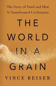 The World in a Grain: The Story of Sand and How It Transformed Civilization