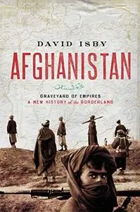 Afghanistan: Graveyard of Empires A New History of the Borderland