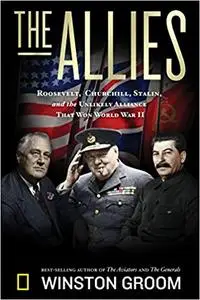 The Allies: Roosevelt, Churchill, Stalin, and the Unlikely Alliance That Won World War II