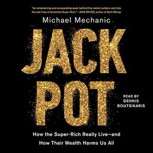 Jackpot: How the Super-Rich Really Live―and How Their Wealth Harms Us All [Audiobook]