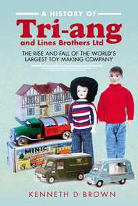 A History of Tri-ang and Lines Brothers Ltd : The Rise and Fall of the World’s Largest Toy Making Company