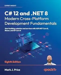 C# 12 and .NET 8 – Modern Cross-Platform Development Fundamentals (8th Edition) (repost)