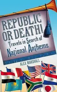 Republic or Death!: Travels in Search of National Anthems