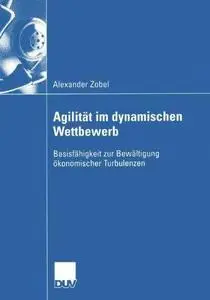 Agilität im dynamischen Wettbewerb: Basisfähigkeit zur Bewältigung ökonomischer Turbulenzen