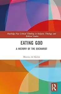 Eating God: A History of the Eucharist