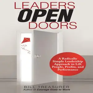 «Leaders Open Doors: A Radically Simple Leadership Approach to Lift People, Profits, and Performance» by Bill Treasurer