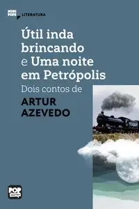 «Útil inda brincando e Uma noite em Petrópolis» by Arthur Azevedo