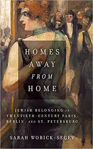 Homes Away from Home: Jewish Belonging in Twentieth-Century Paris, Berlin, and St. Petersburg