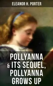 «POLLYANNA & Its Sequel, Pollyanna Grows Up» by Eleanor H.Porter