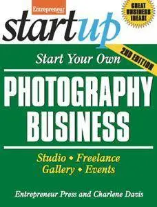 Start Your Own Photography Business : Studio, Freelance, Gallery, Events, 2nd Edition