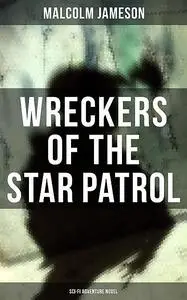 «WRECKERS OF THE STAR PATROL (Sci-Fi Adventure Novel)» by Malcolm Jameson