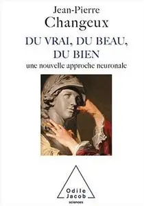 Jean-Pierre Changeux, "Du vrai, du beau, du bien : Une nouvelle approche neuronale"