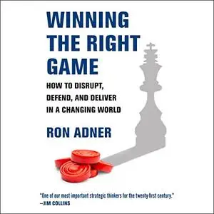 Winning the Right Game: How to Disrupt, Defend, and Deliver in a Changing World [Audiobook]