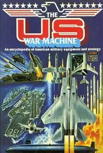 The US War Machine: An Illustrated Encyclopedia of American Military Equipment and Strategy (Repost)