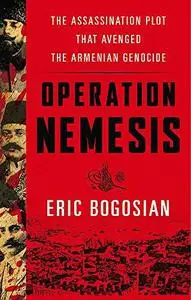 Operation Nemesis: The Assassination Plot that Avenged the Armenian Genocide