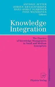 Knowledge Integration: The Practice of Knowledge Management in Small and Medium Enterprises