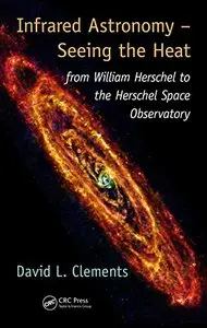 Infrared Astronomy - Seeing the Heat: from William Herschel to the Herschel Space Observatory (repost)