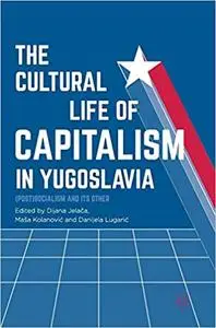 The Cultural Life of Capitalism in Yugoslavia: (Post)Socialism and Its Other (Repost)