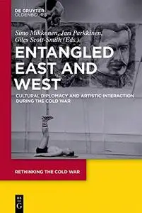 Entangled East and West: Cultural Diplomacy and Artistic Interaction during the Cold War