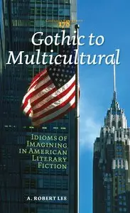 A. Robert Lee, "Gothic to Multicultural: Idioms of Imagining in American Literary Fiction"