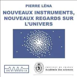 Pierre Léna, "Nouveaux instruments, nouveaux regards sur l'Univers"