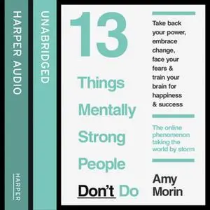 «13 Things Mentally Strong People Don’t Do» by Amy Morin