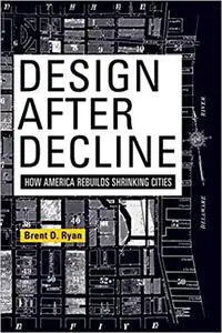 Design After Decline: How America Rebuilds Shrinking Cities