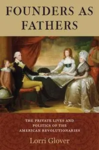 Founders as Fathers: The Private Lives and Politics of the American Revolutionaries (repost)