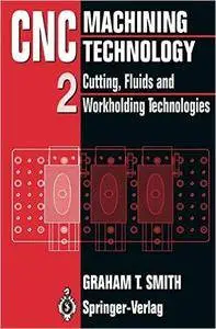 CNC Machining Technology, Volume II: Cutting, Fluids and Workholding Technologies