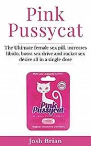 Pink Pussycat: The Ultimate Female Sex Pill, Increases Libido, Boost sex Drive, and Rocket Sex Desire all in a Single Dose