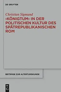 'Konigtum' in Der Politischen Kultur Des Spatrepublikanischen ROM
