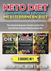 «Keto Diet + Intermittent Fasting + Mediterranean Diet: 3 Books in 1» by Anthony Fung, Jason T. William