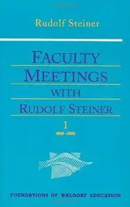 Faculty Meetings With Rudolf Steiner (Foundations of Waldorf Education, 8)