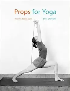 Props for Yoga: A Guide to Iyengar Yoga Practice with Props