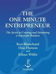 The One Minute Entrepreneur: The Secret to Creating and Sustaining a Successful Business