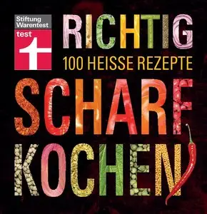 Richtig scharf kochen: 100 heiße Rezepte