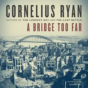 A Bridge Too Far: The Classic History of the Greatest Battle of World War II [Audiobook] {Repost}