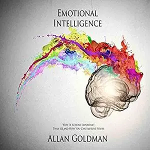 Emotional Intelligence: Why It Is More Important Than IQ and How You Can Improve Yours [Audiobook]