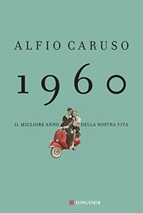 1960: Il migliore anno della nostra vita - Alfio Caruso