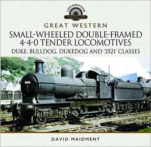 Great Western: Small-Wheeled Double-Framed 4-4-0 Tender Locomotives: Duke, Bulldog, Dukedog and '3521' Classes