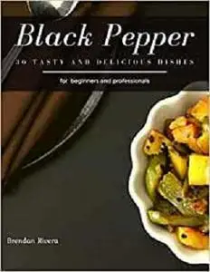 Black Pepper: 30 tasty and delicious dishes