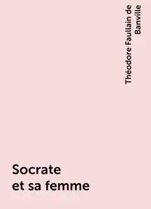 «Socrate et sa femme» by Théodore Faullain de Banville