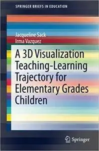 A 3D Visualization Teaching-Learning Trajectory for Elementary Grades Children