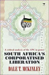 South Africa's Corporatised Liberation: A Critical Analysis of the ANC in Power