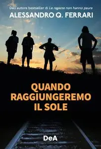 Alessandro Q. Ferrari - Quando raggiungeremo il sole