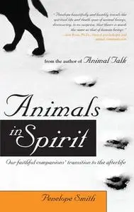 «Animals in Spirit: Our faithful companions' transition to the afterlife» by Penelope Smith