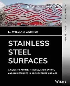 Stainless Steel Surfaces: A Guide to Alloys, Finishes, Fabrication and Maintenance in Architecture and Art